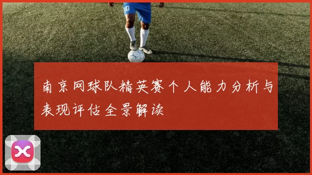 南京网球队精英赛个人能力分析与表现评估全景解读