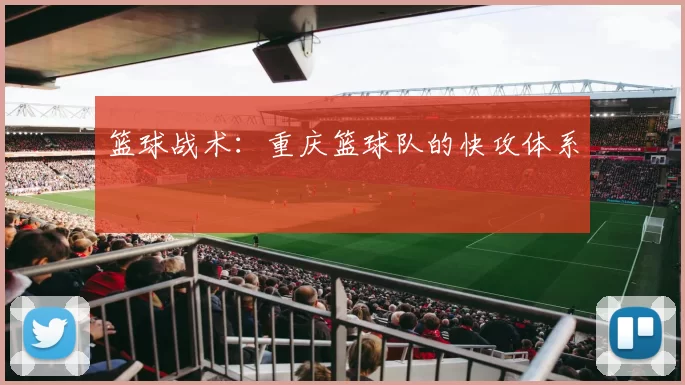 篮球战术：重庆篮球队的快攻体系