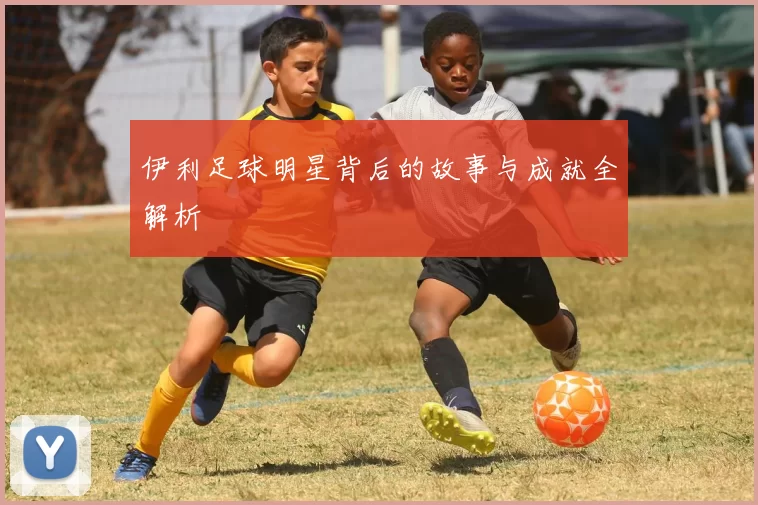 伊利足球明星背后的故事与成就全解析